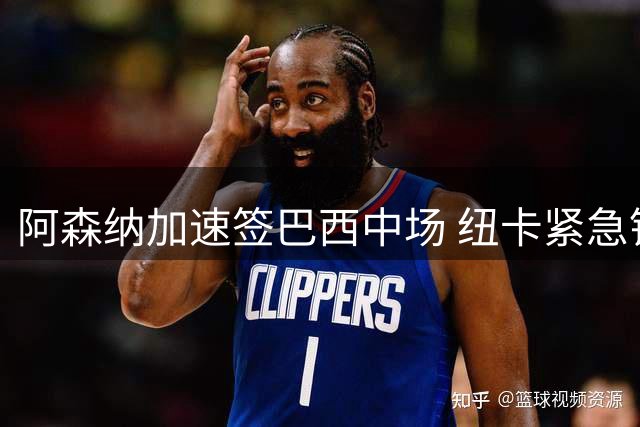 阿森纳加速签巴西中场 纽卡紧急锁定葡超球星替代