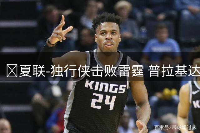 🏀夏联-独行侠击败雷霆 普拉基达斯19分 巴恩海泽21+12+5